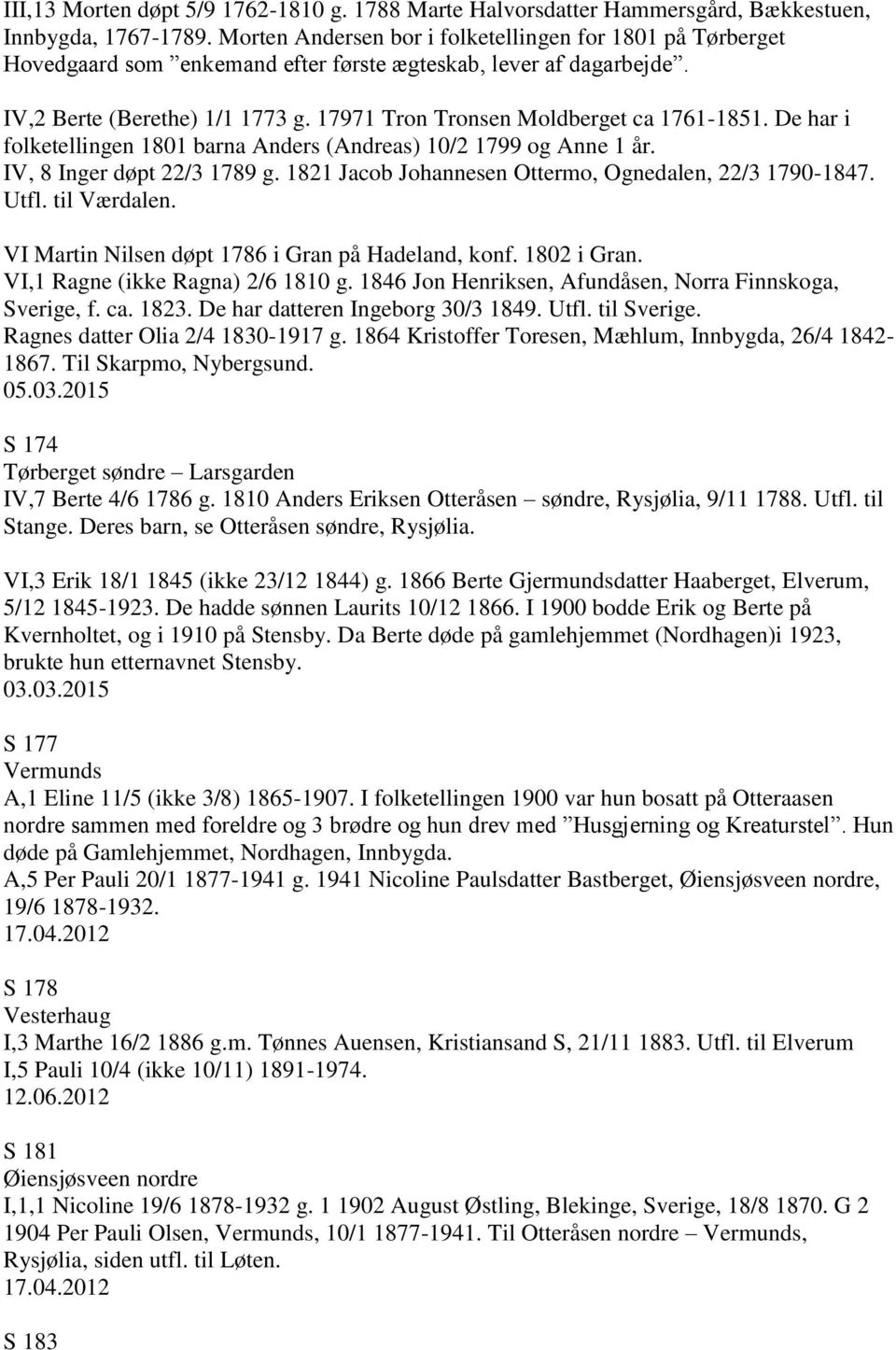 17971 Tron Tronsen Moldberget ca 1761-1851. De har i folketellingen 1801 barna Anders (Andreas) 10/2 1799 og Anne 1 år. IV, 8 Inger døpt 22/3 1789 g.