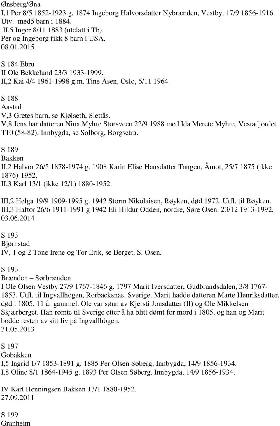 V,8 Jens har datteren Nina Myhre Storsveen 22/9 1988 med Ida Merete Myhre, Vestadjordet T10 (58-82), Innbygda, se Solborg, Borgsetra. S 189 Bakken II,2 Halvor 26/5 1878-1974 g.