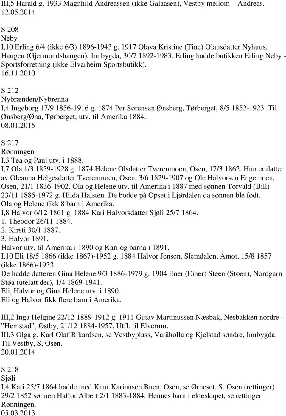 2010 S 212 Nybrænden/Nybrenna I,4 Ingeborg 17/9 1856-1916 g. 1874 Per Sørensen Ønsberg, Tørberget, 8/5 1852-1923. Til Ønsberg/Øna, Tørberget, utv. til Amerika 1884. 08.01.2015 S 217 Rønningen I,3 Tea og Paul utv.