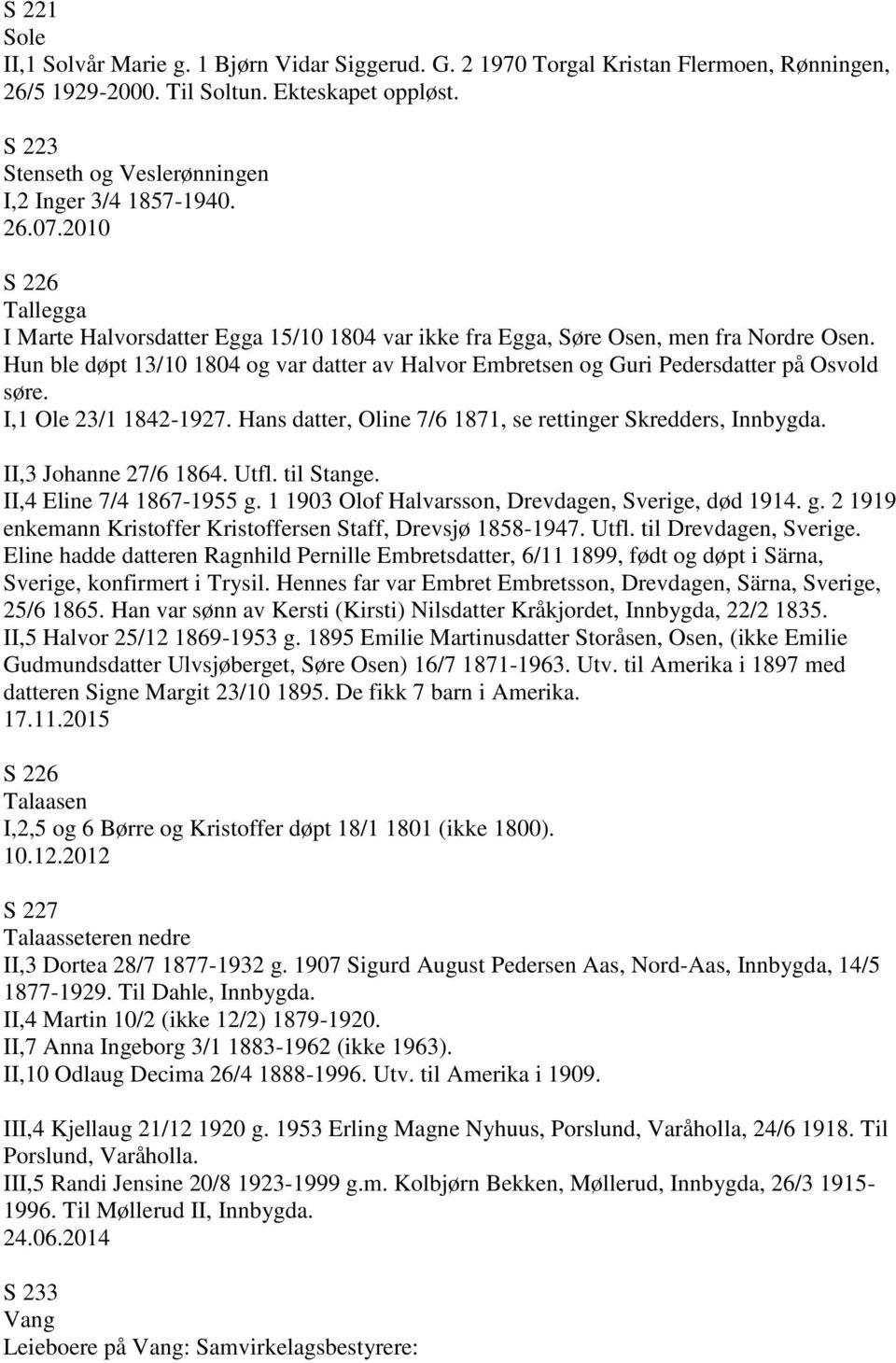 Hun ble døpt 13/10 1804 og var datter av Halvor Embretsen og Guri Pedersdatter på Osvold søre. I,1 Ole 23/1 1842-1927. Hans datter, Oline 7/6 1871, se rettinger Skredders, Innbygda.