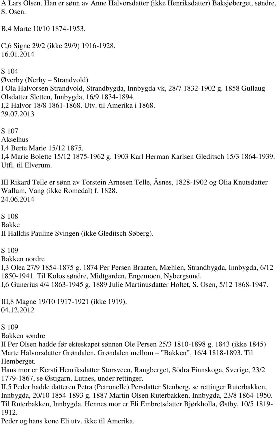 til Amerika i 1868. 29.07.2013 S 107 Akselhus I,4 Berte Marie 15/12 1875. I,4 Marie Bolette 15/12 1875-1962 g. 1903 Karl Herman Karlsen Gleditsch 15/3 1864-1939. Utfl. til Elverum.