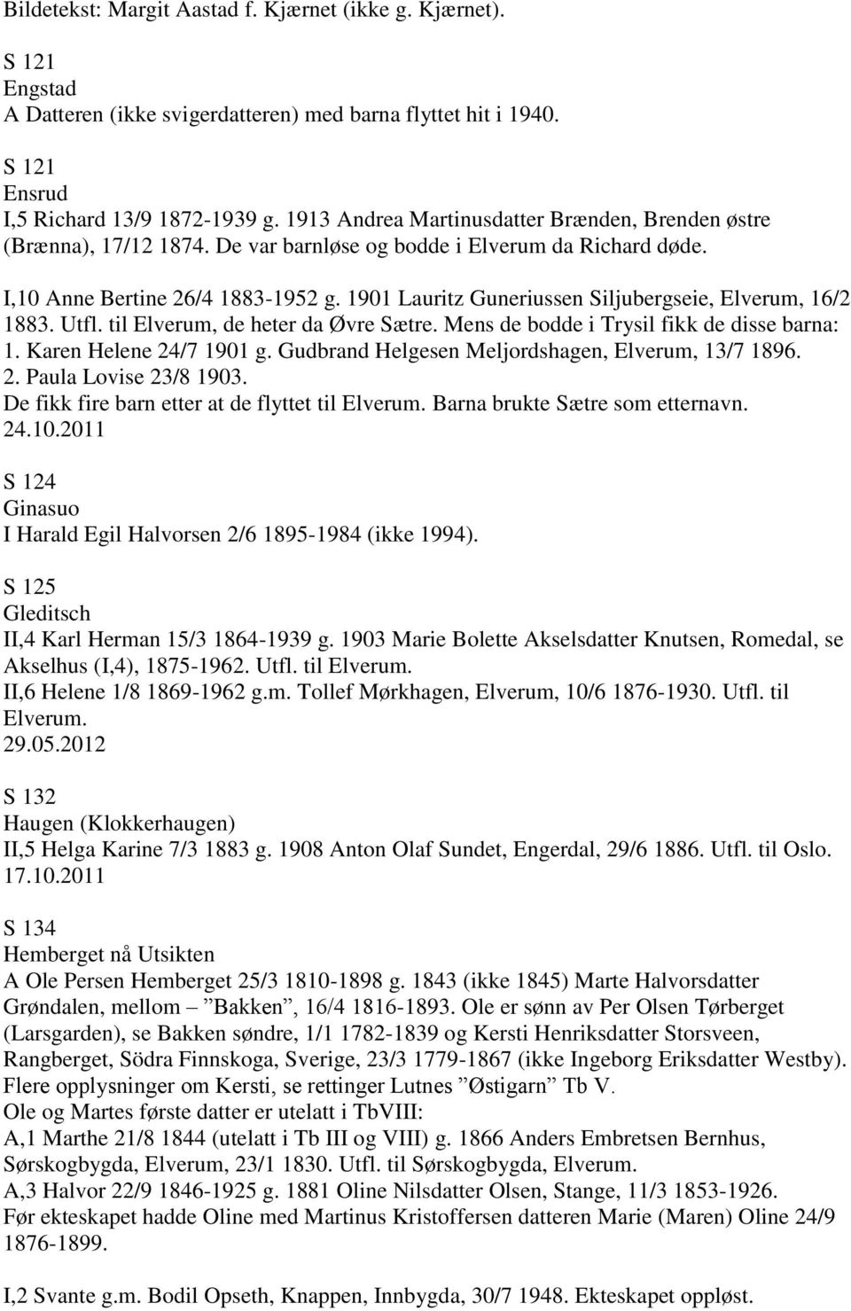 1901 Lauritz Guneriussen Siljubergseie, Elverum, 16/2 1883. Utfl. til Elverum, de heter da Øvre Sætre. Mens de bodde i Trysil fikk de disse barna: 1. Karen Helene 24/7 1901 g.