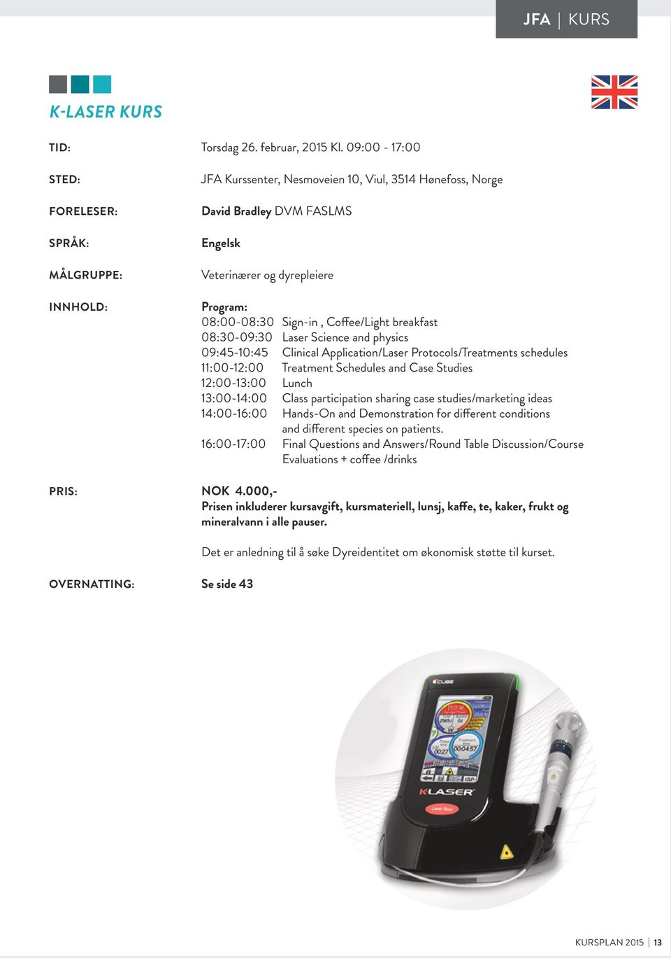 Sign-in, Coffee/Light breakfast 08:30-09:30 Laser Science and physics 09:45-10:45 Clinical Application/Laser Protocols/Treatments schedules 11:00-12:00 Treatment Schedules and Case Studies