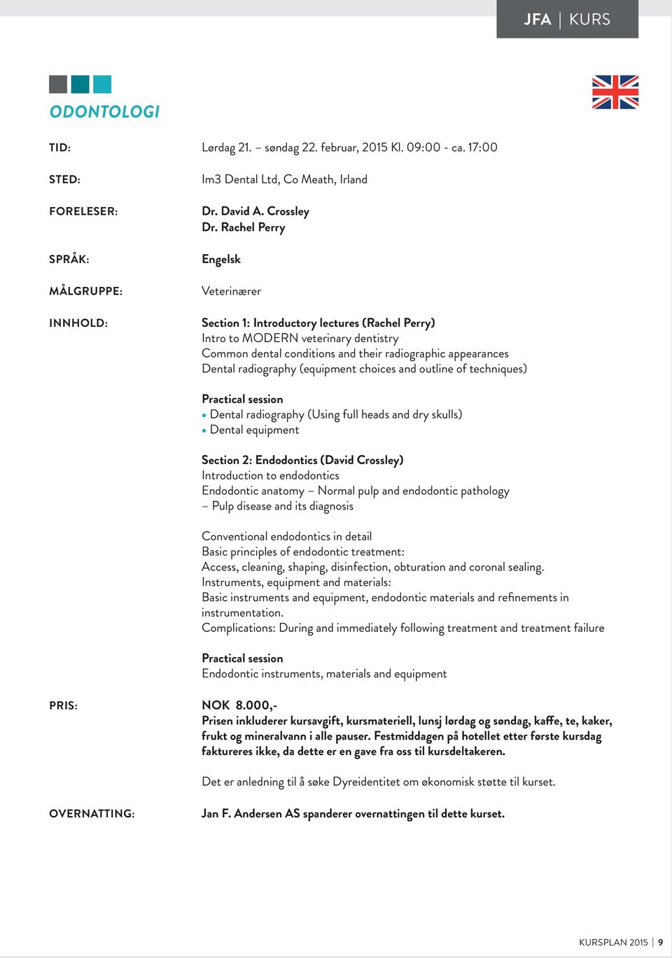 (equipment choices and outline of techniques) Practical session Dental radiography (Using full heads and dry skulls) Dental equipment Section 2: Endodontics (David Crossley) Introduction to