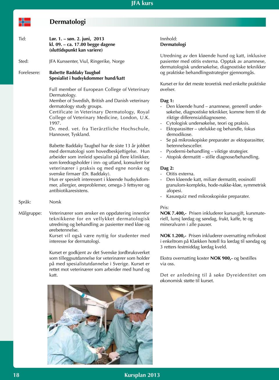 Dermatology. Member of Swedish, British and Danish veterinary dermatology study groups. Certificate in Veterinary Dermatology, Royal College of Veterinary Medicine, London, U.K. 1997. Dr. med. vet. fra Tierärztliche Hochschule, Hannover, Tyskland.