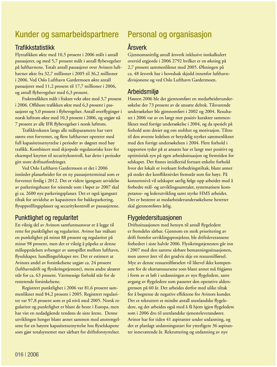 Ved Oslo Lufthavn Gardermoen økte antall passasjerer med 11,2 prosent til 17,7 mil lioner i 2006, og antall flybevegelser med 6,3 prosent.