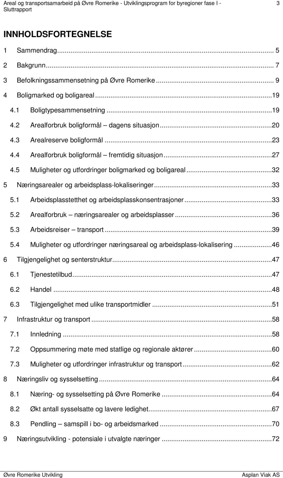 ..32 5 Næringsarealer og arbeidsplass-lokaliseringer...33 5.1 Arbeidsplasstetthet og arbeidsplasskonsentrasjoner...33 5.2 Arealforbruk næringsarealer og arbeidsplasser...36 5.