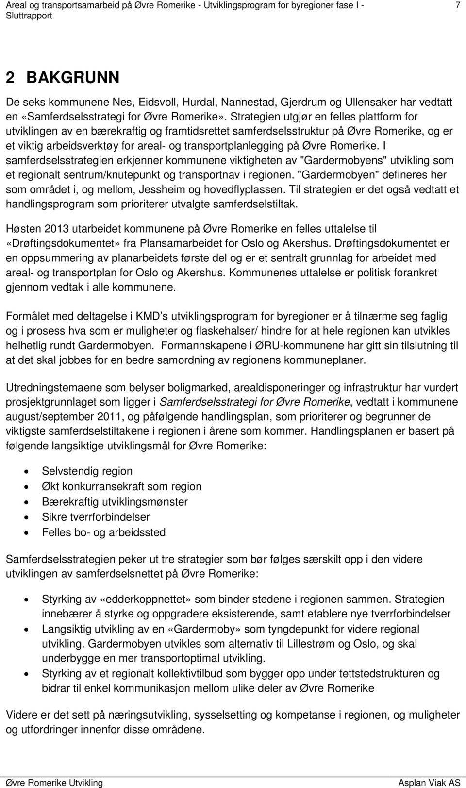 Øvre Romerike. I samferdselsstrategien erkjenner kommunene viktigheten av "Gardermobyens" utvikling som et regionalt sentrum/knutepunkt og transportnav i regionen.