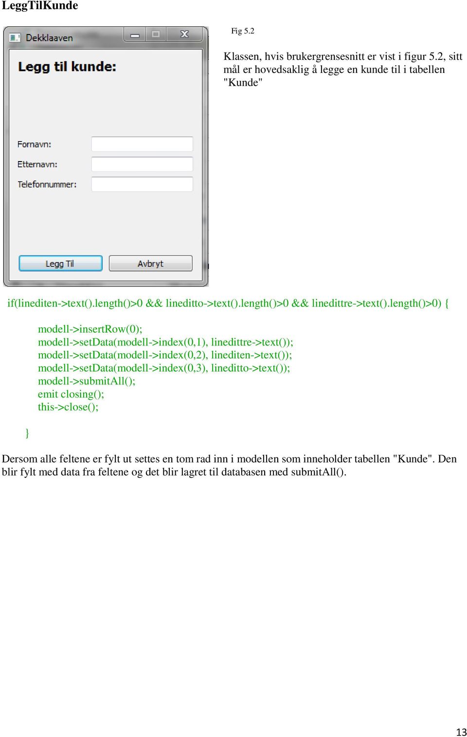 length()>0) { } modell->insertrow(0); modell->setdata(modell->index(0,1), linedittre->text()); modell->setdata(modell->index(0,2), linediten->text());