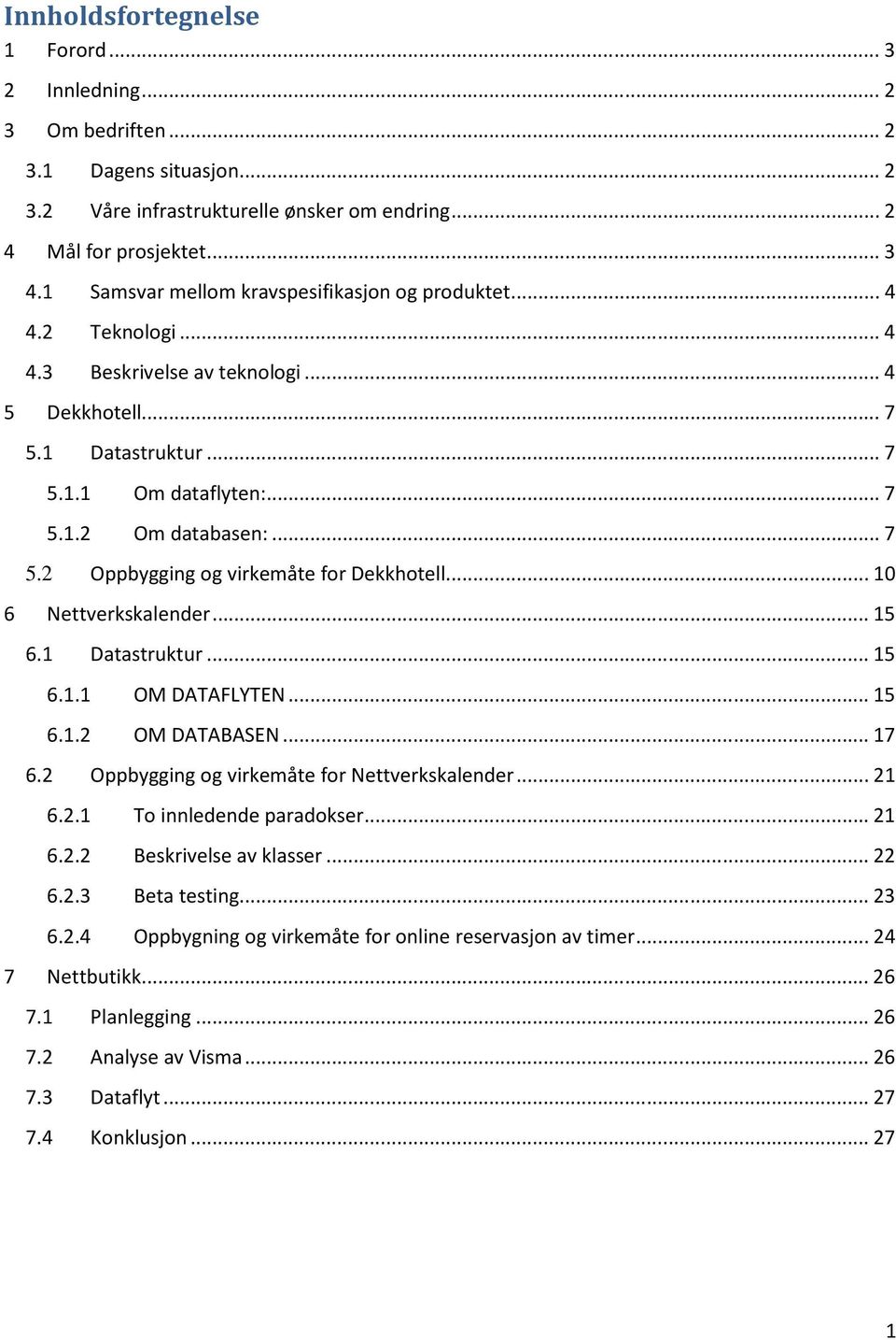 .. 10 6 Nettverkskalender... 15 6.1 Datastruktur... 15 6.1.1 OM DATAFLYTEN... 15 6.1.2 OM DATABASEN... 17 6.2 Oppbygging og virkemåte for Nettverkskalender... 21 6.2.1 To innledende paradokser... 21 6.2.2 Beskrivelse av klasser.