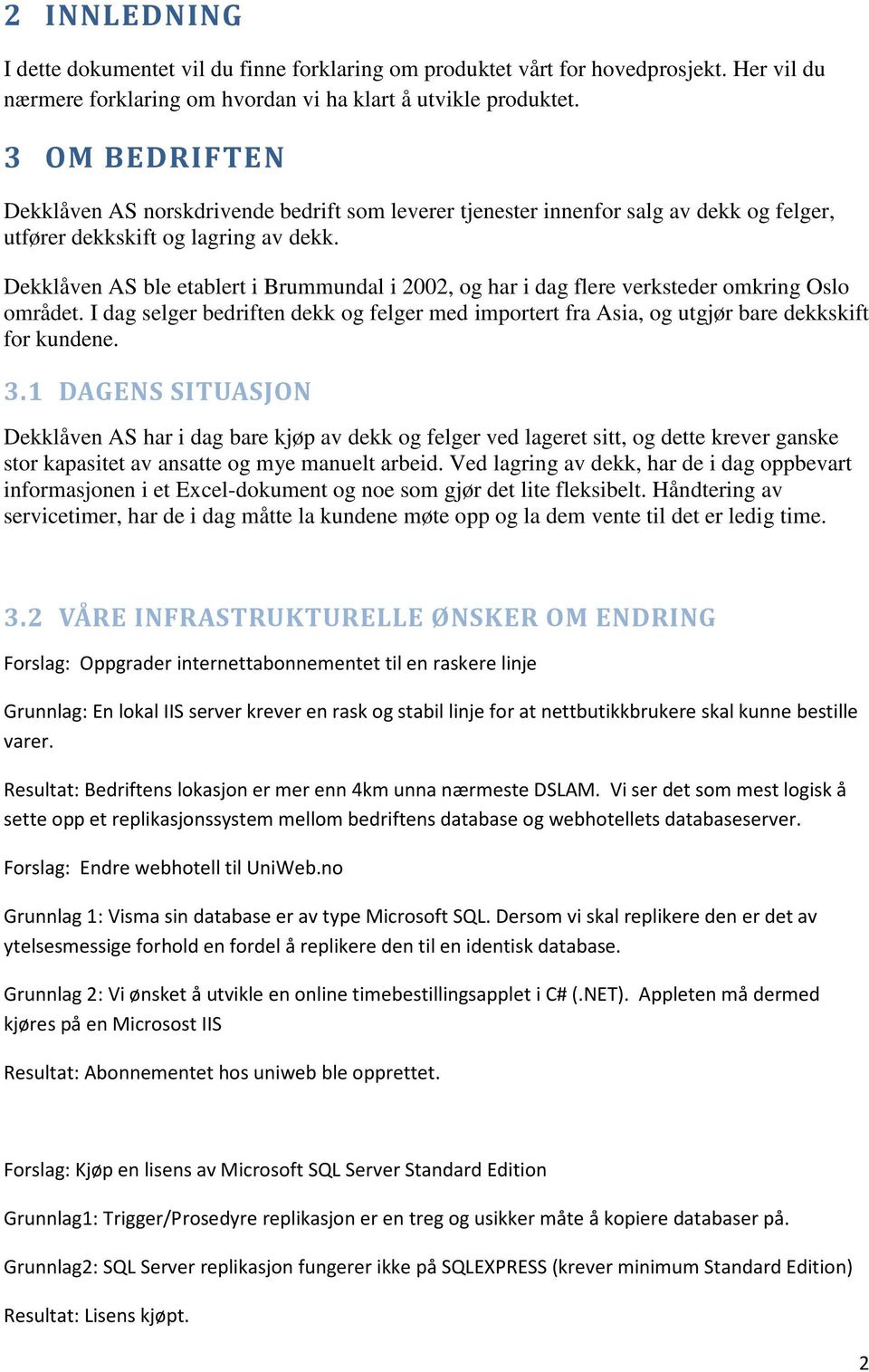 Dekklåven AS ble etablert i Brummundal i 2002, og har i dag flere verksteder omkring Oslo området. I dag selger bedriften dekk og felger med importert fra Asia, og utgjør bare dekkskift for kundene.