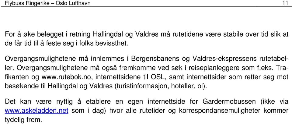eks. Trafikanten og www.rutebok.no, internettsidene til OSL, samt internettsider som retter seg mot besøkende til Hallingdal og Valdres (turistinformasjon, hoteller, ol).