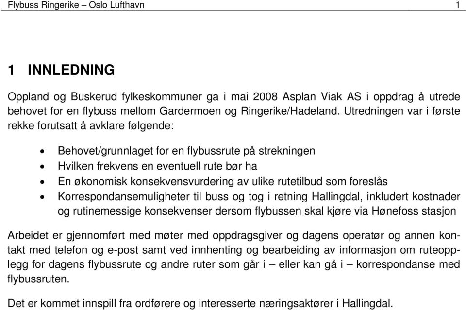 rutetilbud som foreslås Korrespondansemuligheter til buss og tog i retning Hallingdal, inkludert kostnader og rutinemessige konsekvenser dersom flybussen skal kjøre via Hønefoss stasjon Arbeidet er