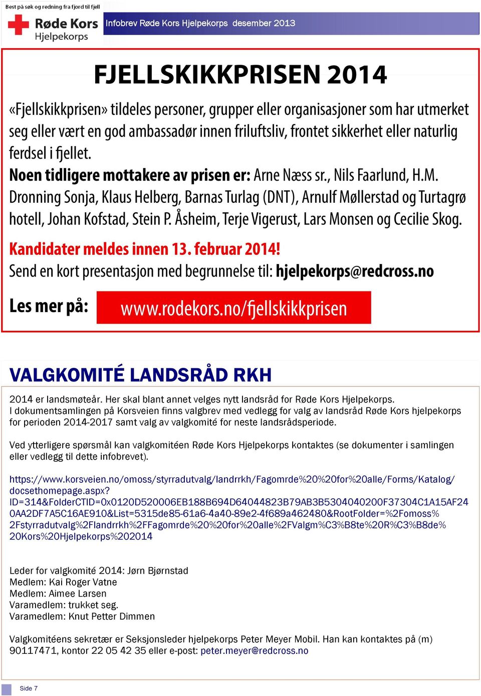 Åsheim, Terje Vigerust, Lars Monsen og Cecilie Skog. Kandidater meldes innen 13. februar 2014! Send en kort presentasjon med begrunnelse til: hjelpekorps@redcross.no Les mer på: www.rodekors.