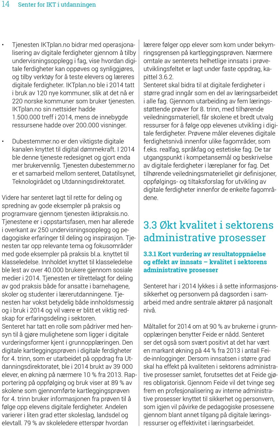 elevers og læreres digitale ferdigheter. IKTplan.no ble i 2014 tatt i bruk av 120 nye kommuner, slik at det nå er 220 norske kommuner som bruker tjenesten. IKTplan.no sin nettsider hadde 1.500.