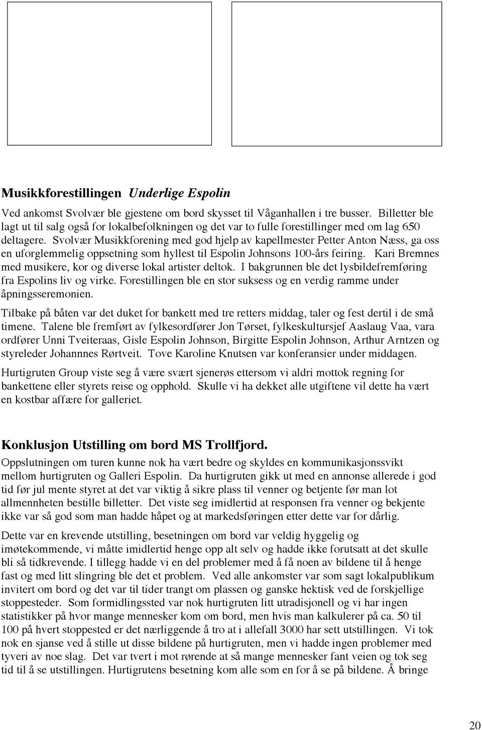 Svolvær Musikkforening med god hjelp av kapellmester Petter Anton Næss, ga oss en uforglemmelig oppsetning som hyllest til Espolin Johnsons 100-års feiring.