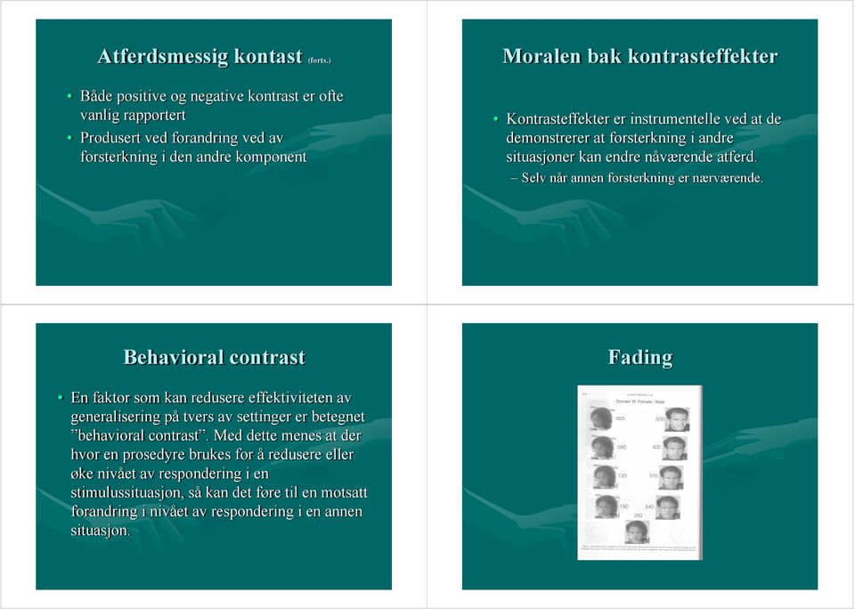 er instrumentelle ved at de demonstrerer at forsterkning i andre situasjoner kan endre nåværende atferd. Selv når annen forsterkning er nærværende.