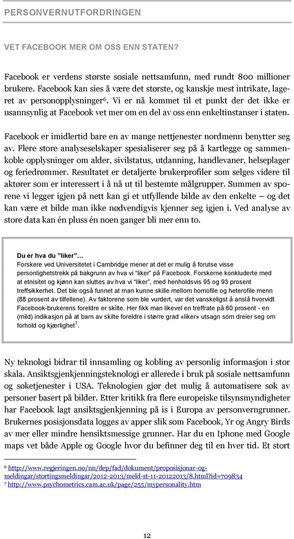 Vi er nå kommet til et punkt der det ikke er usannsynlig at Facebook vet mer om en del av oss enn enkeltinstanser i staten.