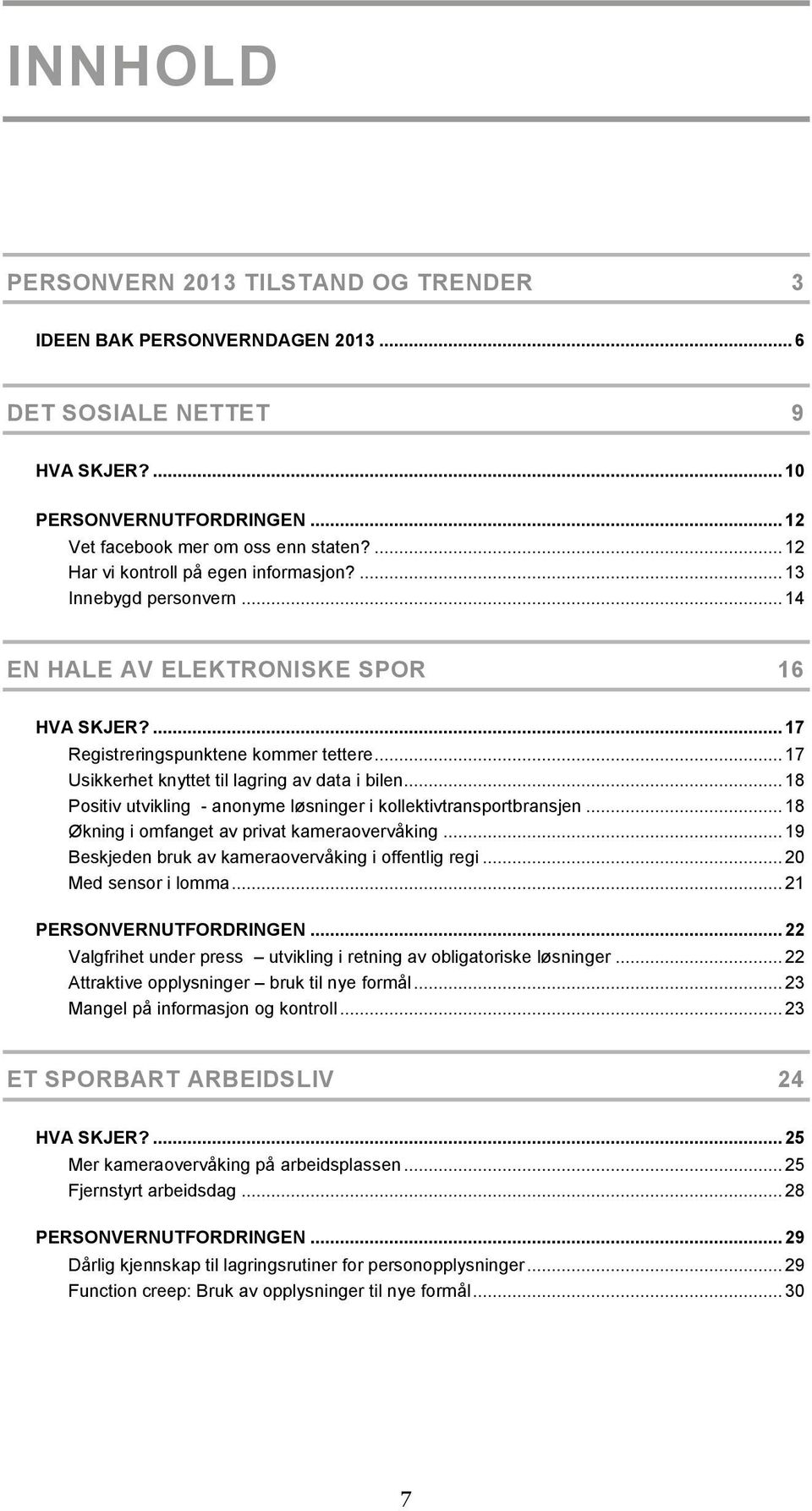 .. 17 Usikkerhet knyttet til lagring av data i bilen... 18 Positiv utvikling - anonyme løsninger i kollektivtransportbransjen... 18 Økning i omfanget av privat kameraovervåking.