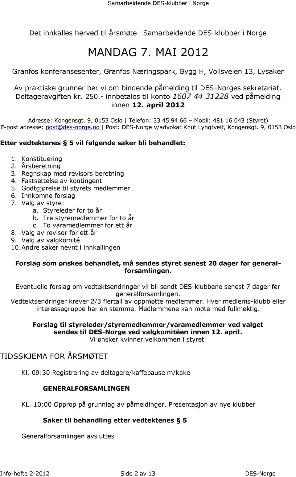 - innbetales til konto 1607 44 31228 ved påmelding innen 12. april 2012 Adresse: Kongensgt. 9, 0153 Oslo Telefon: 33 45 94 66 Mobil: 481 16 043 (Styret) E-post adresse: post@des-norge.