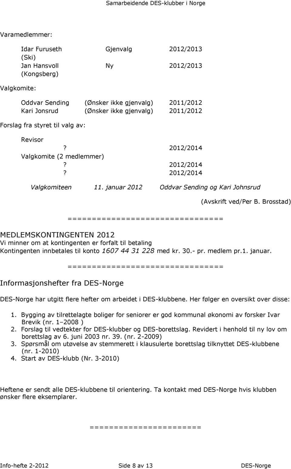 Brosstad) ================================ MEDLEMSKONTINGENTEN 2012 Vi minner om at kontingenten er forfalt til betaling Kontingenten innbetales til konto 1607 44 31 228 med kr. 30.- pr. medlem pr.1. januar.