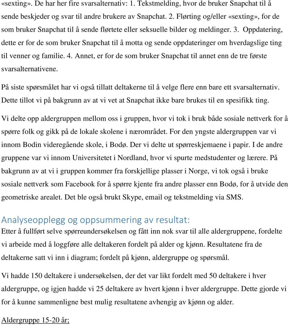 Oppdatering, dette er for de som bruker Snapchat til å motta og sende oppdateringer om hverdagslige ting til venner og familie.