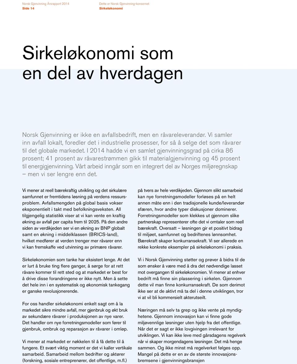 I 2014 hadde vi en samlet gjenvinningsgrad på cirka 86 prosent; 41 prosent av råvarestrømmen gikk til materialgjenvinning og 45 prosent til energigjenvinning.