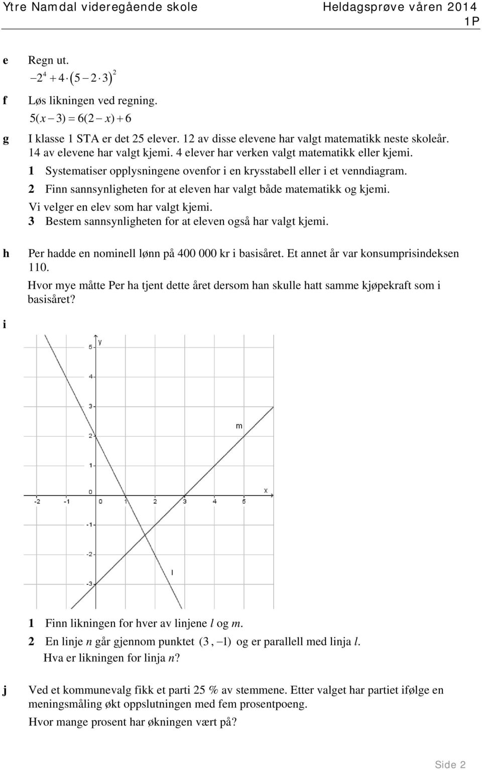 Vi velger en elev som har valgt kjemi. Bestem sannsynligheten for at eleven også har valgt kjemi. Per hadde en nominell lønn på 400 000 kr i basisåret. Et annet år var konsumprisindeksen 110.