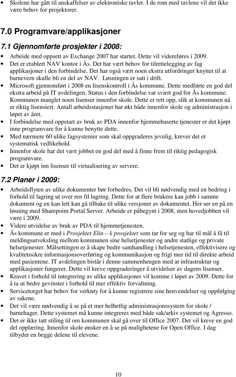 Det har vært behov for tilrettelegging av fag applikasjoner i den forbindelse. Det har også vært noen ekstra utfordringer knyttet til at barnevern skulle bli en del av NAV. Løsningen er satt i drift.