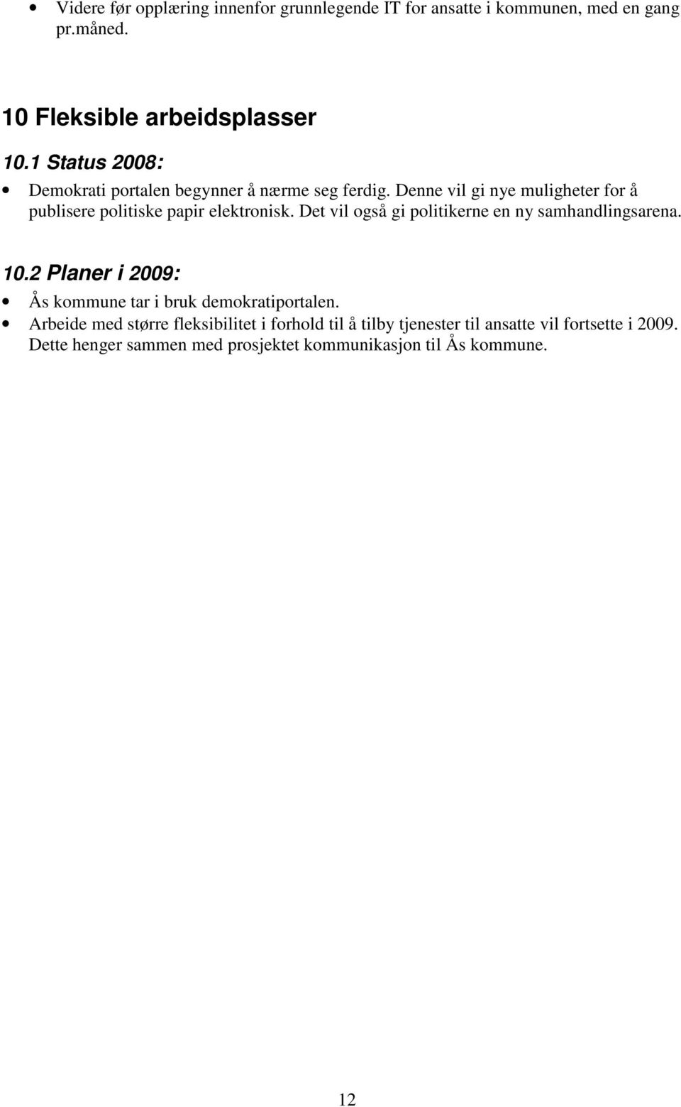 Det vil også gi politikerne en ny samhandlingsarena. 10.2 Planer i 2009: Ås kommune tar i bruk demokratiportalen.