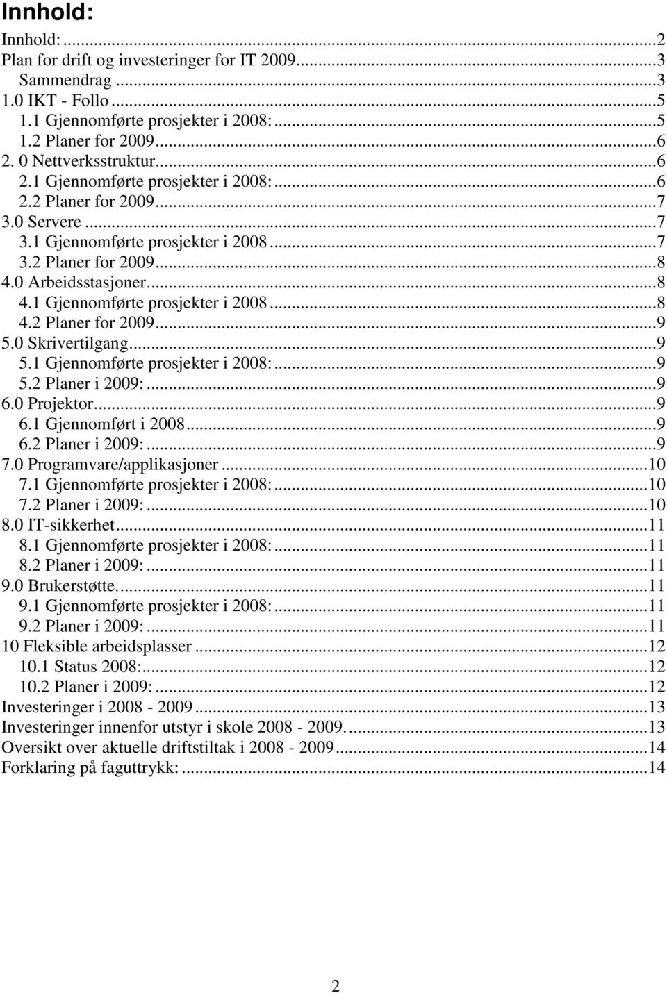 0 Arbeidsstasjoner...8 4.1 Gjennomførte prosjekter i 2008...8 4.2 Planer for 2009...9 5.0 Skrivertilgang...9 5.1 Gjennomførte prosjekter i 2008:...9 5.2 Planer i 2009:...9 6.0 Projektor...9 6.1 Gjennomført i 2008.