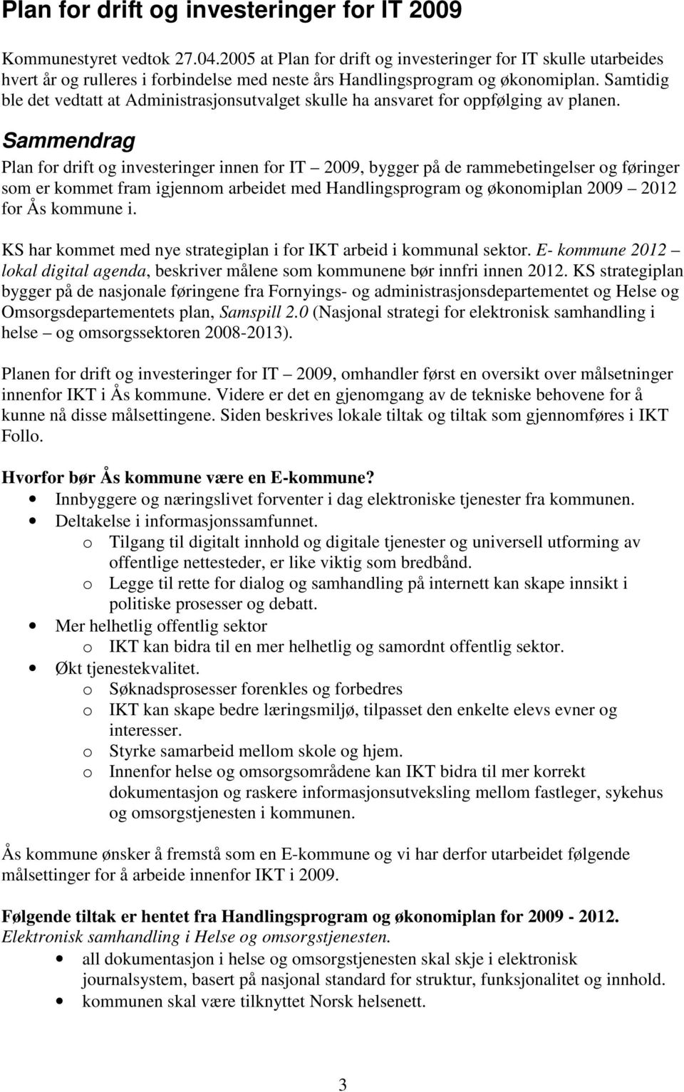 Samtidig ble det vedtatt at Administrasjonsutvalget skulle ha ansvaret for oppfølging av planen.