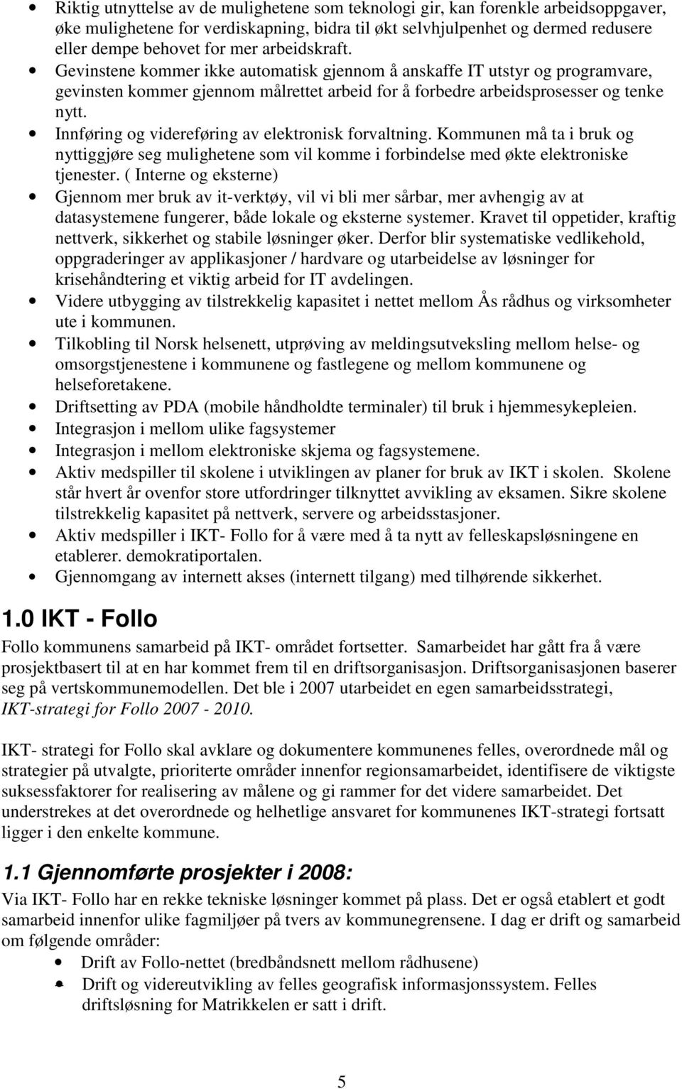 Innføring og videreføring av elektronisk forvaltning. Kommunen må ta i bruk og nyttiggjøre seg mulighetene som vil komme i forbindelse med økte elektroniske tjenester.