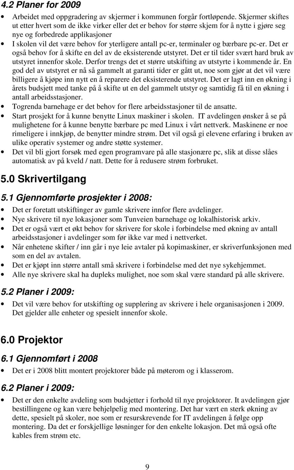 terminaler og bærbare pc-er. Det er også behov for å skifte en del av de eksisterende utstyret. Det er til tider svært hard bruk av utstyret innenfor skole.