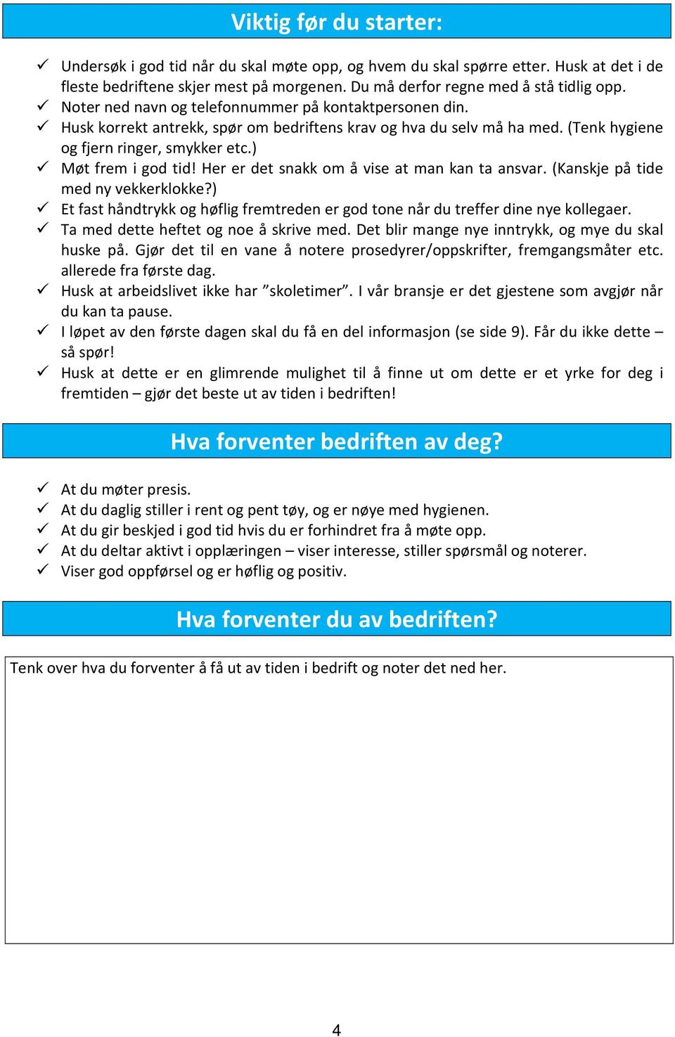 Her er det snakk om å vise at man kan ta ansvar. (Kanskje på tide med ny vekkerklokke?) Et fast håndtrykk og høflig fremtreden er god tone når du treffer dine nye kollegaer.