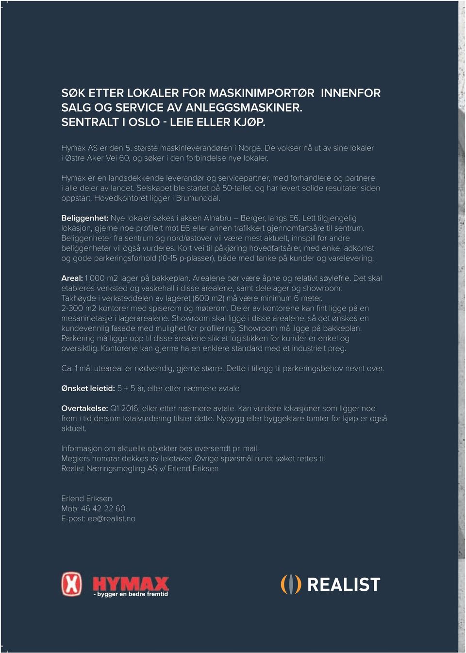 Selskapet ble startet på 50-tallet, og har levert solide resultater siden oppstart. Hovedkontoret ligger i Brumunddal. Beliggenhet: Nye lokaler søkes i aksen Alnabru Berger, langs E6.