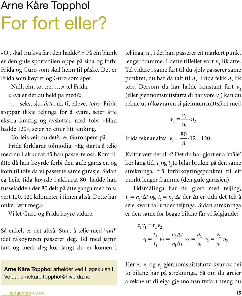 » Frida stoppar ikkje teljinga for å svare, seier åtte ekstra kraftig og avsluttar med tolv. «Han hadde 120», seier ho etter litt tenking. «Korleis veit du det?» er Guro spent på.