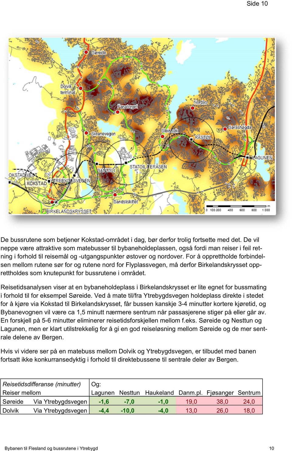 For å opprettholde forbindelsen mellom rutene sør for og rutene nord for Flyplassvegen, må derfor Birkelandskrysset opprettholdes som knutepunkt for bussrutene i området.