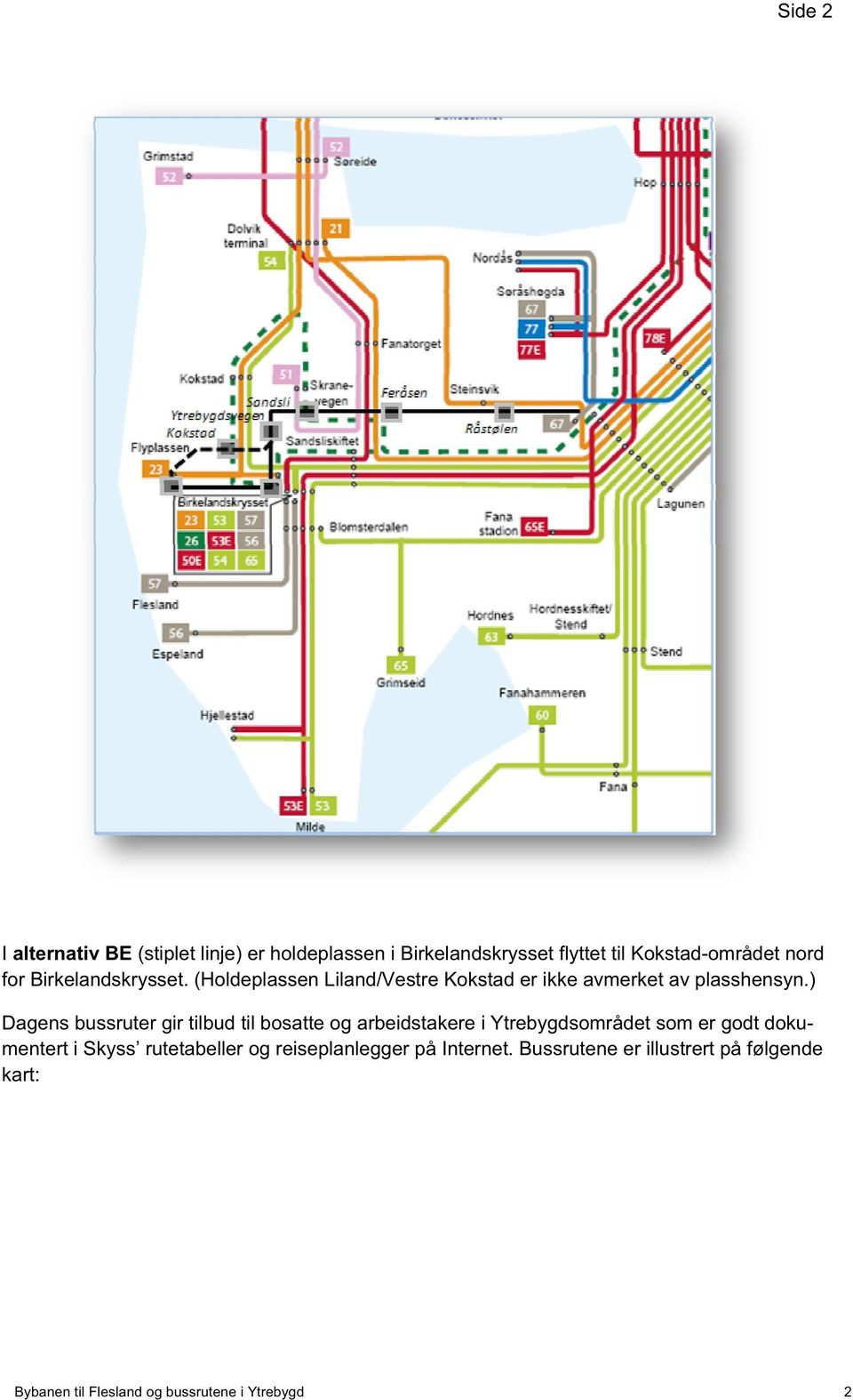 ) Dagens bussruter gir tilbud til bosatte og arbeidstakere i Ytrebygdsområdet som er godt dokumentert i Skyss