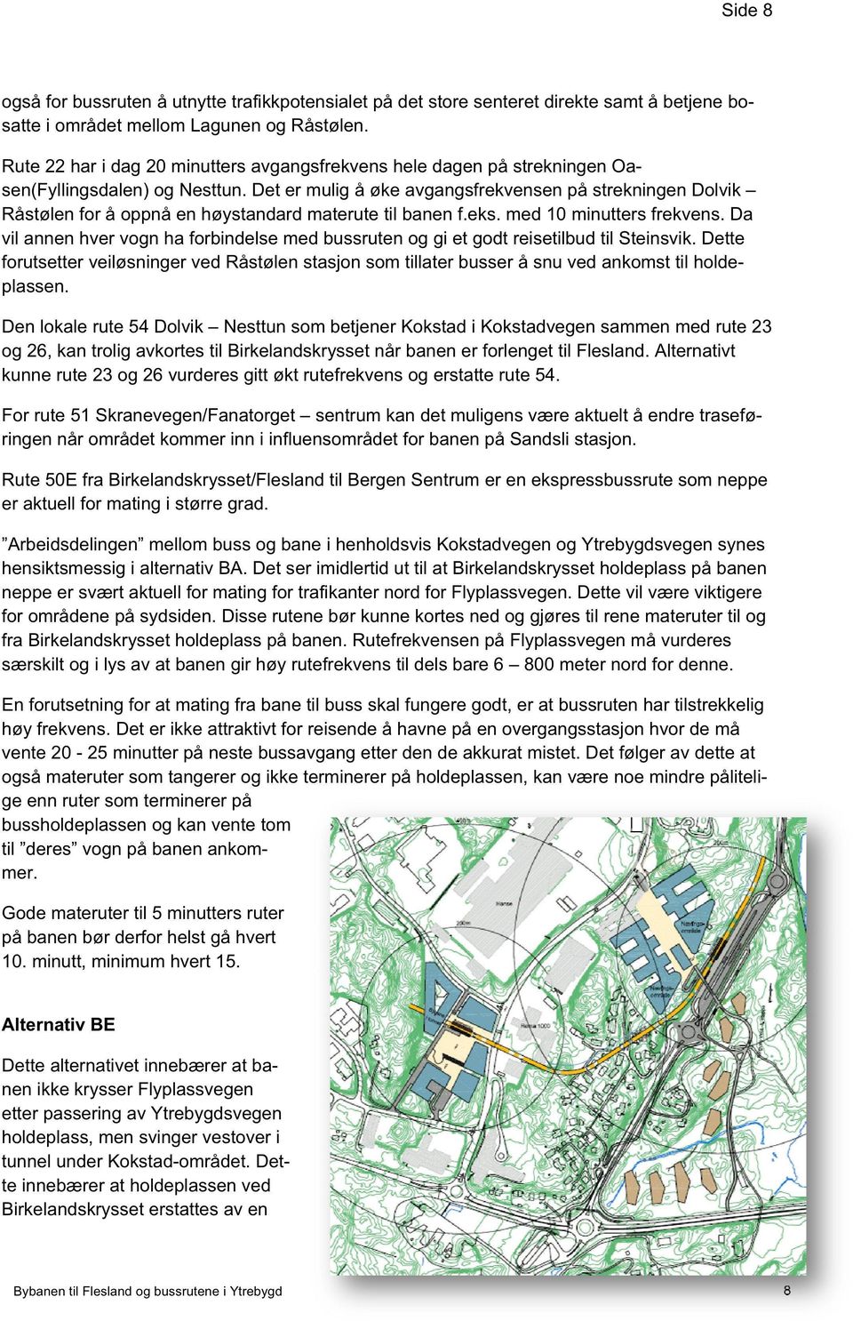 Det er mulig å øke avgangsfrekvensen på strekningen Dolvik Råstølen for å oppnå en høystandard materute til banen f.eks. med 10 minutters frekvens.