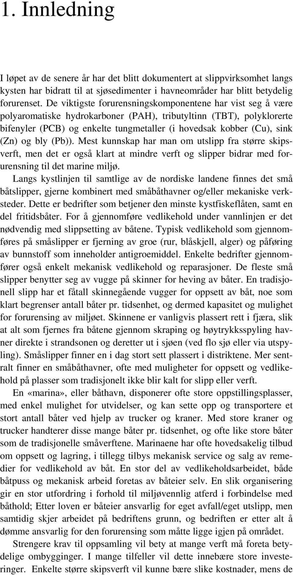 (Zn) og bly (Pb)). Mest kunnskap har man om utslipp fra større skipsverft, men det er også klart at mindre verft og slipper bidrar med forurensning til det marine miljø.