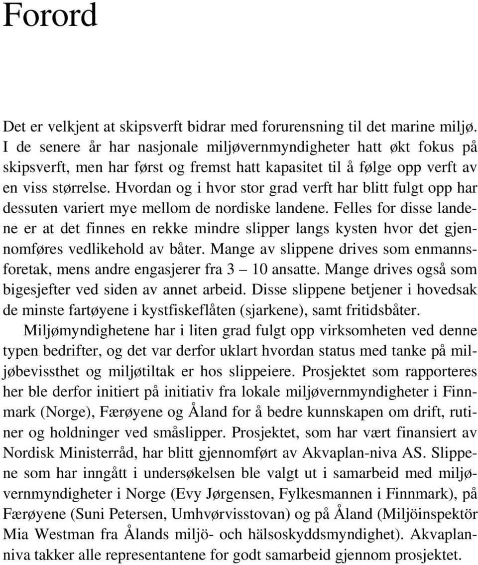 Hvordan og i hvor stor grad verft har blitt fulgt opp har dessuten variert mye mellom de nordiske landene.