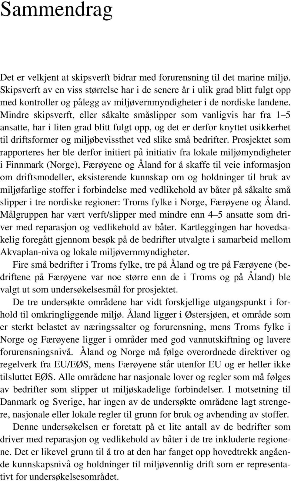 Mindre skipsverft, eller såkalte småslipper som vanligvis har fra 1 5 ansatte, har i liten grad blitt fulgt opp, og det er derfor knyttet usikkerhet til driftsformer og miljøbevissthet ved slike små