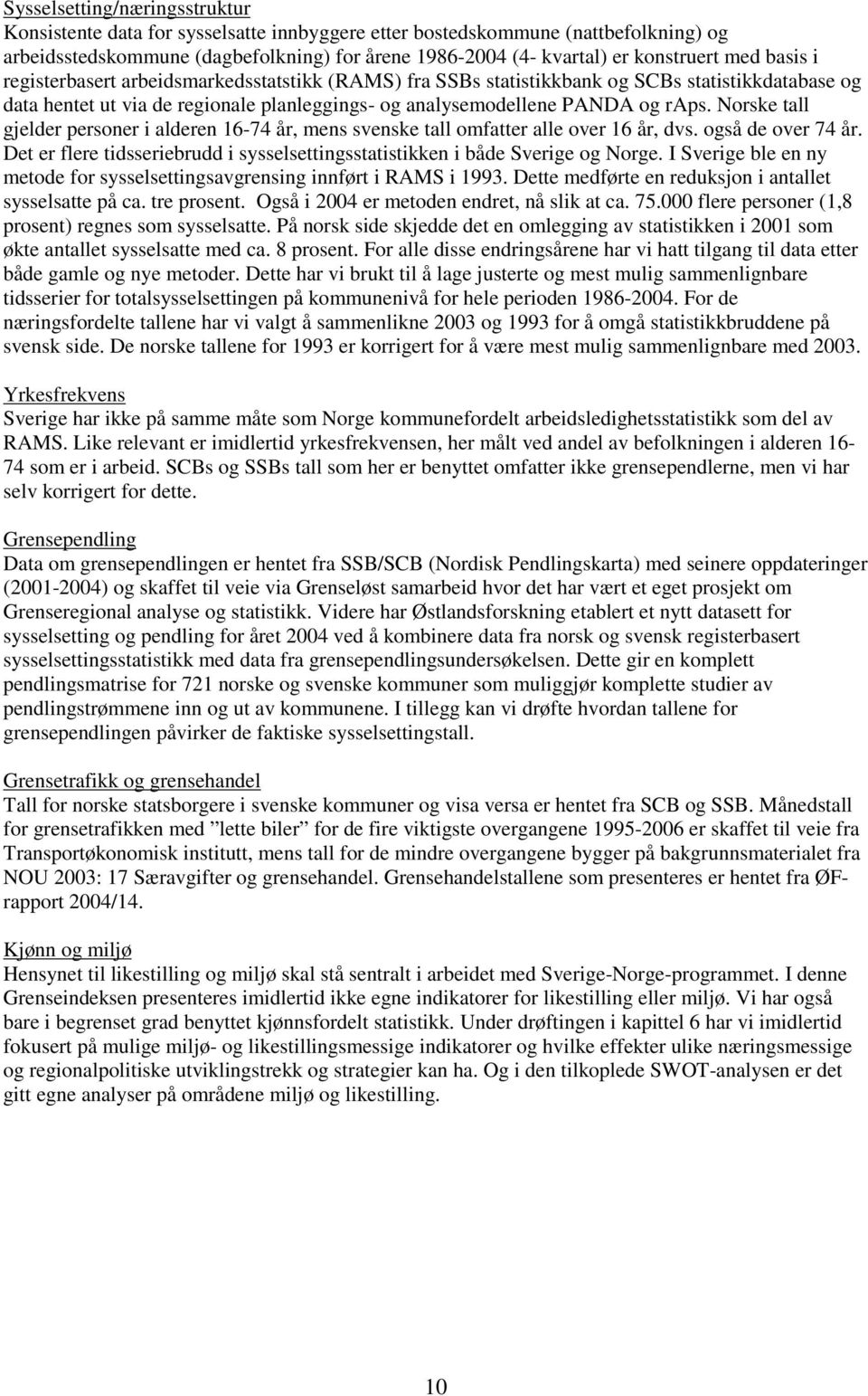 Norske tall gjelder personer i alderen 16-74 år, mens svenske tall omfatter alle over 16 år, dvs. også de over 74 år. Det er flere tidsseriebrudd i sysselsettingsstatistikken i både Sverige og Norge.