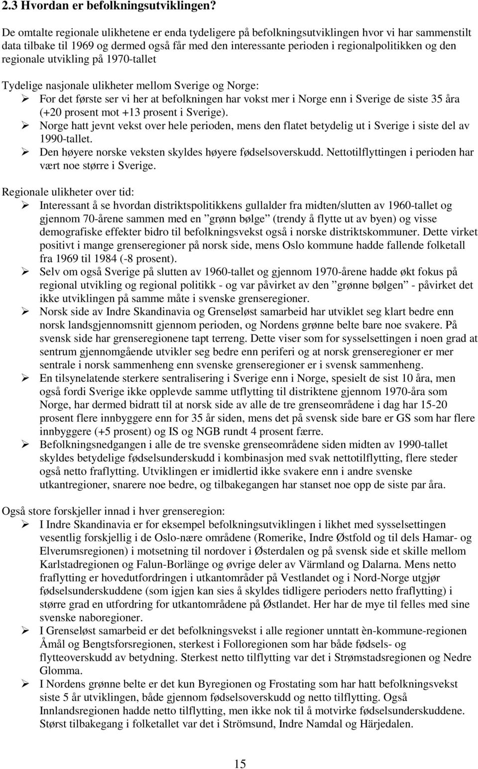 regionale utvikling på 1970-tallet Tydelige nasjonale ulikheter mellom Sverige og Norge: For det første ser vi her at befolkningen har vokst mer i Norge enn i Sverige de siste 35 åra (+20 prosent mot