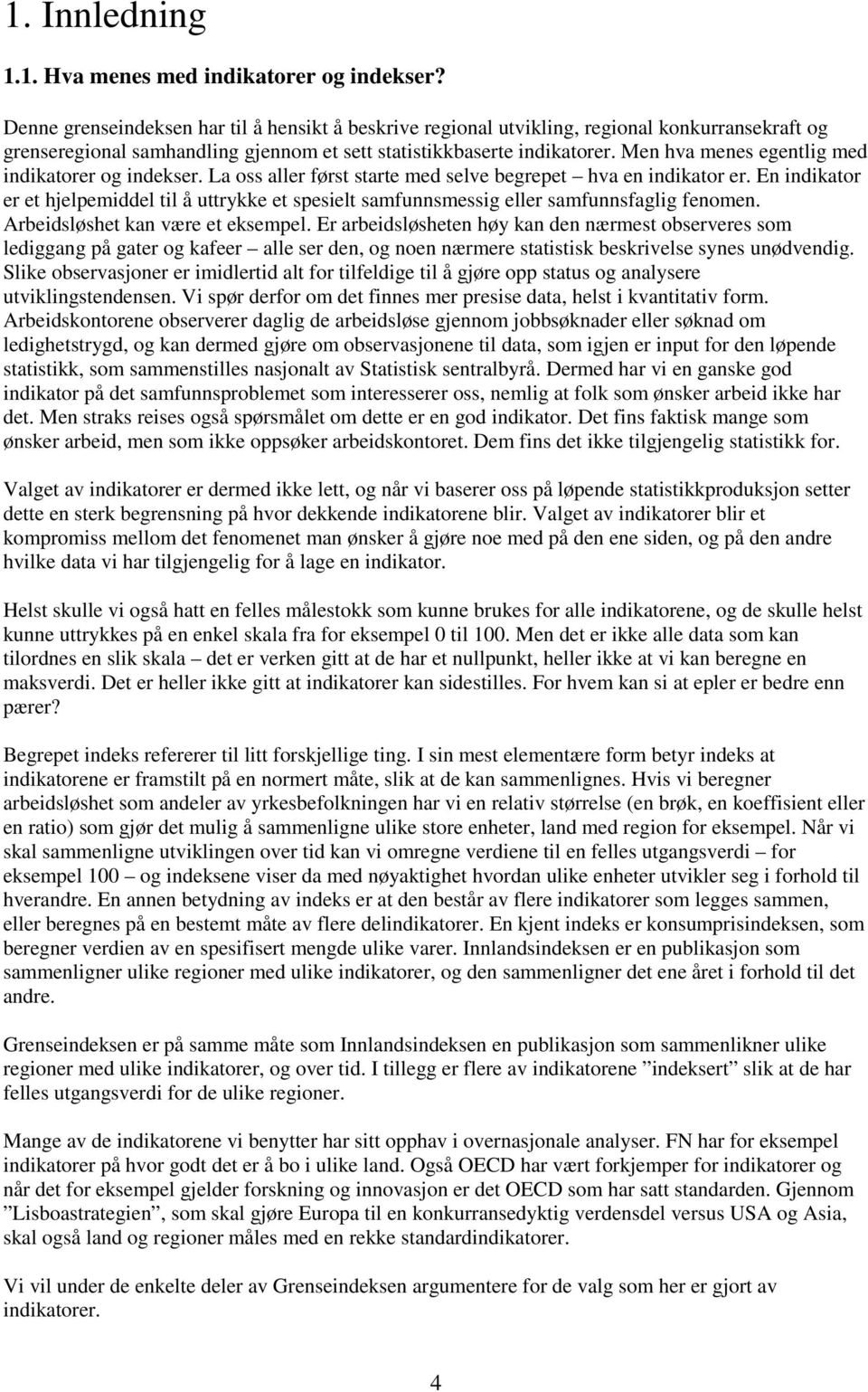 Men hva menes egentlig med indikatorer og indekser. La oss aller først starte med selve begrepet hva en indikator er.