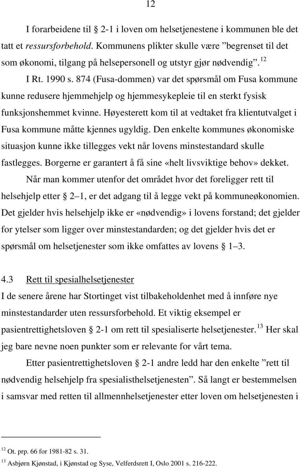 874 (Fusa-dommen) var det spørsmål om Fusa kommune kunne redusere hjemmehjelp og hjemmesykepleie til en sterkt fysisk funksjonshemmet kvinne.