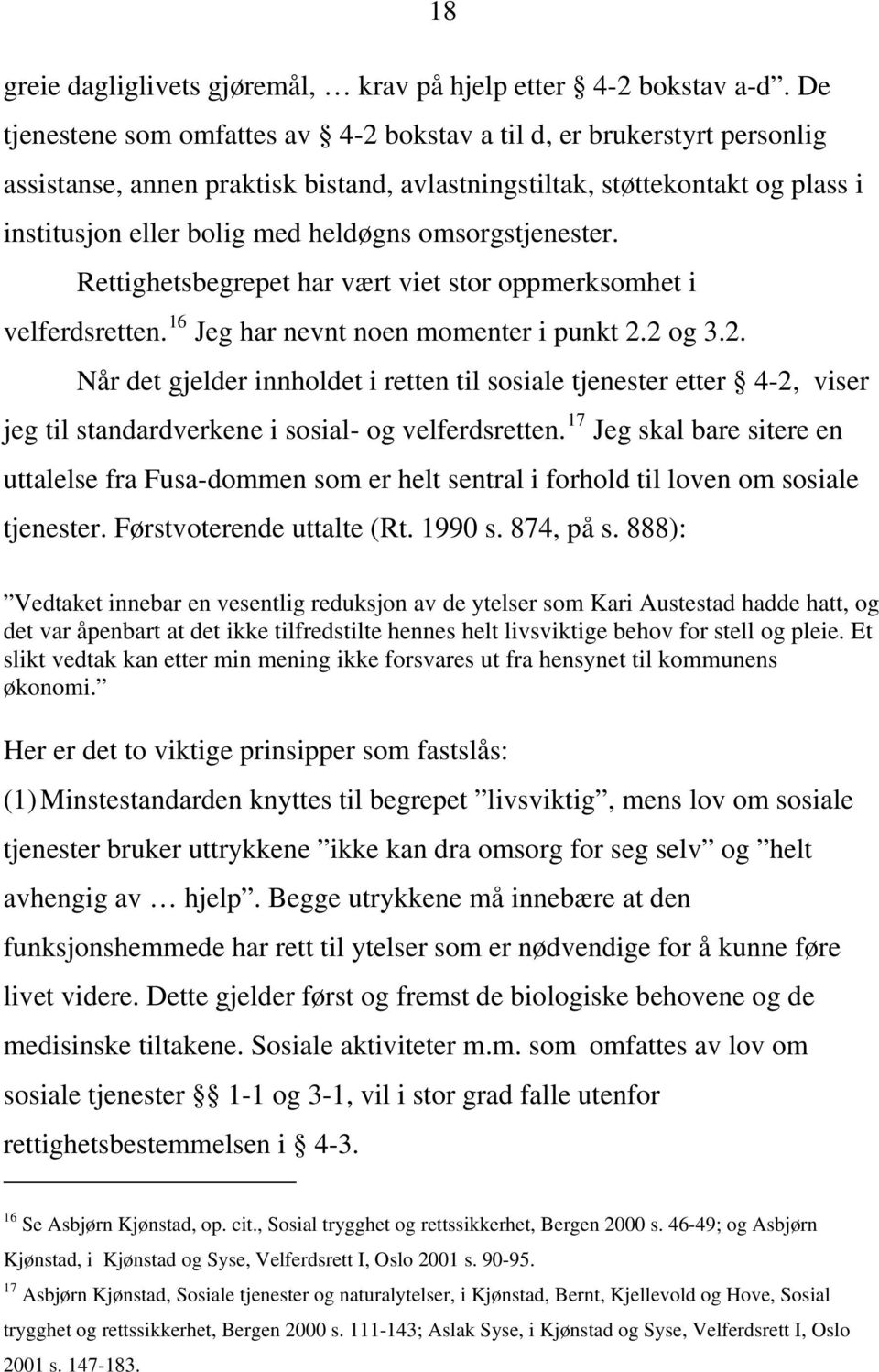 omsorgstjenester. Rettighetsbegrepet har vært viet stor oppmerksomhet i velferdsretten. 16 Jeg har nevnt noen momenter i punkt 2.