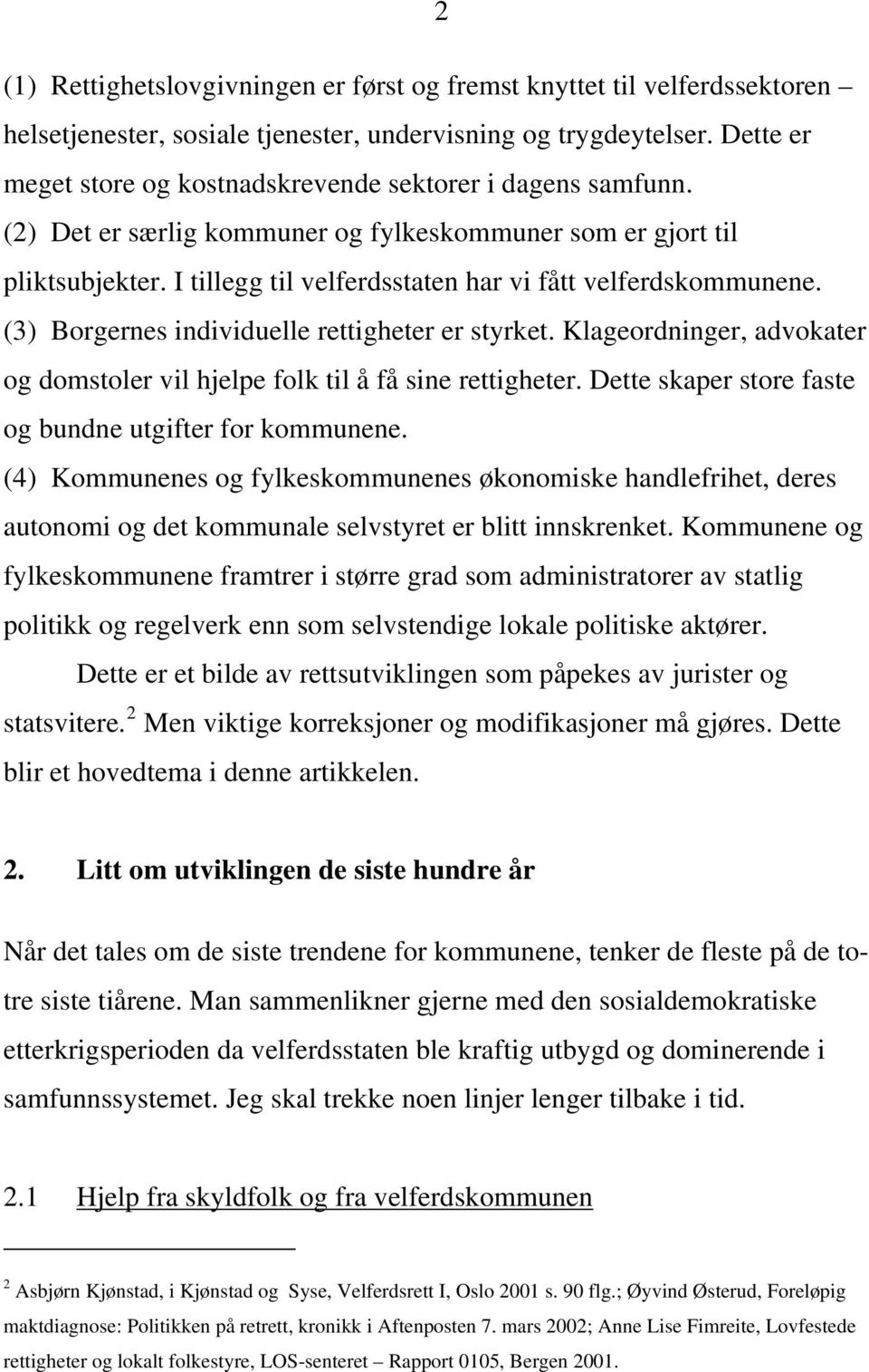 I tillegg til velferdsstaten har vi fått velferdskommunene. (3) Borgernes individuelle rettigheter er styrket. Klageordninger, advokater og domstoler vil hjelpe folk til å få sine rettigheter.