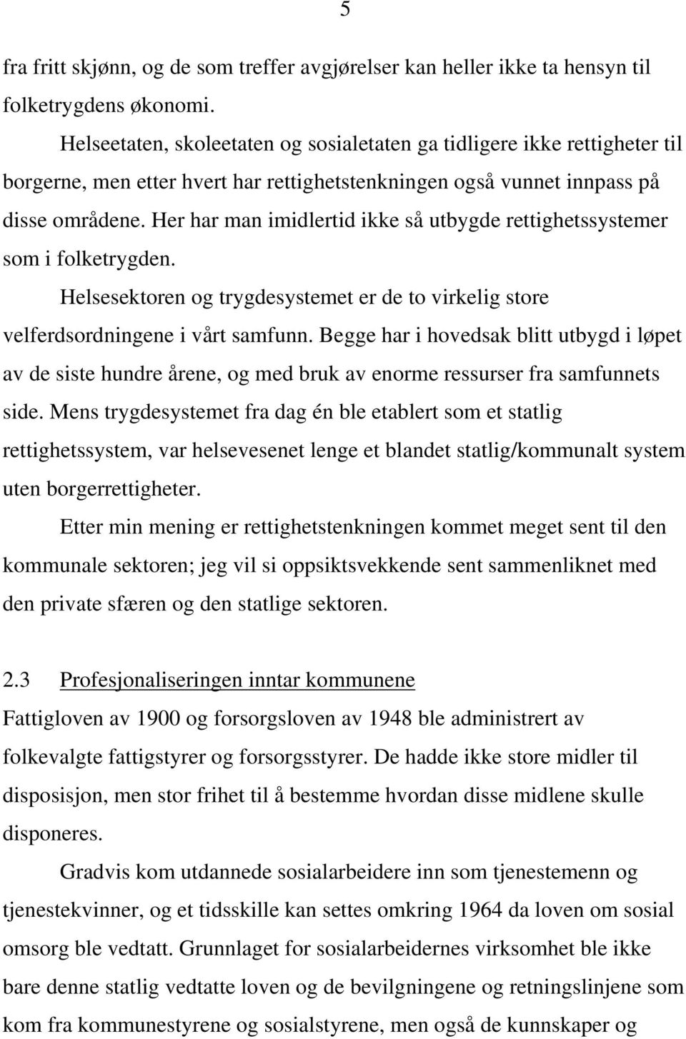 Her har man imidlertid ikke så utbygde rettighetssystemer som i folketrygden. Helsesektoren og trygdesystemet er de to virkelig store velferdsordningene i vårt samfunn.